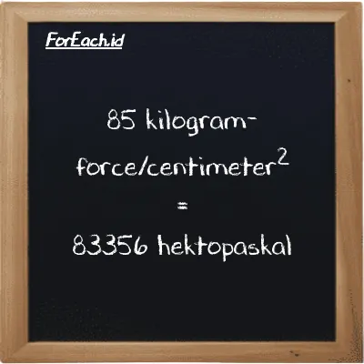 85 kilogram-force/centimeter<sup>2</sup> is equivalent to 83356 hectopascal (85 kgf/cm<sup>2</sup> is equivalent to 83356 hPa)